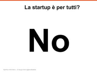 La startup è per tutti?




Aperitivo Informativo – (5 Giugno 2012) @davidedattoli
 