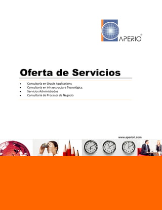 Oferta de Servicios
•   Consultoría en Oracle Applications
•   Consultoría en Infraestructura Tecnológica.
•   Servicios Administrados
•   Consultoría de Procesos de Negocio




                                                  www.aperioit.com
 