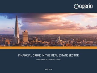 FINANCIAL CRIME IN THE REAL ESTATE SECTOR
April 2016
COUNTERING ILLICIT MONEY FLOWS
 