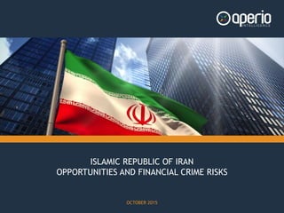 ISLAMIC REPUBLIC OF IRAN
OPPORTUNITIES AND FINANCIAL CRIME RISKS
OCTOBER 2015
 