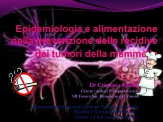 Dr Cristiana Aperio
                        Centro medico Polispecialistico
                    SB Forum San Benedetto del Tronto

“ Nuove prospettive nella Cura dei Tumori. Cura della
                     Malattia e Cura per la Persona ”
                     Fermo ( 3-4-5 novembre 2012 )
 