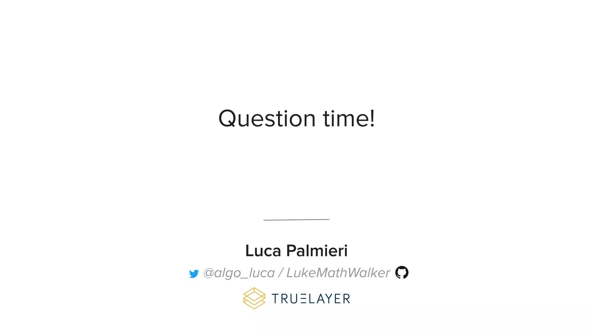 Question time!
Luca Palmieri
@algo_luca / LukeMathWalker
 
