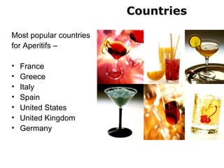 Countries
Most popular countries
for Aperitifs –
• France
• Greece
• Italy
• Spain
• United States
• United Kingdom
• Germany
 