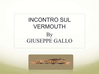 INCONTRO SUL
VERMOUTH
By
GIUSEPPE GALLO
.
 