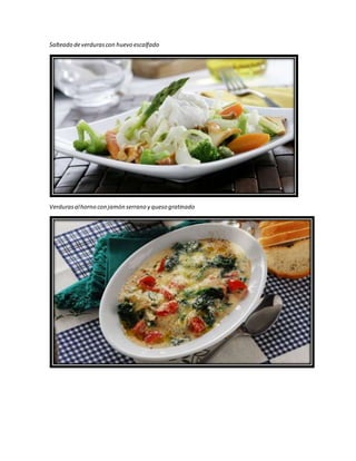 Salteado deverdurascon huevo escalfado
Verdurasalhorno con jamón serrano y queso gratinado
 