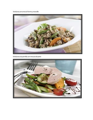 Verdurascon arrozal horno y morcilla
Verdurasa la parrilla con moussedepato
 