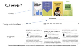 Qui suis-je ?
2
Enseignant-chercheur
Auteur
Blogueur
[ Thématiques recherche & enseignement : culture(s) numérique(s) / plateformes réseaux & médias sociaux / Usages et ingénierie sociale et politique des algorithmes ]
 