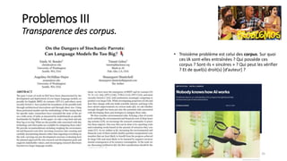 Problemos III
Transparence des corpus.
• Troisième problème est celui des corpus. Sur quoi
ces IA sont-elles entraînées ? Qui possède ces
corpus ? Sont-ils « sincères » ? Qui peut les vérifier
? Et de quel(s) droit(s) [d’auteur] ?
35
 