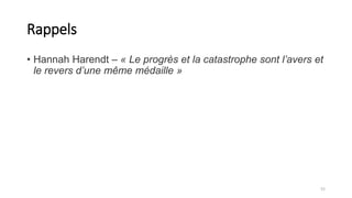 Rappels
• Hannah Harendt – « Le progrès et la catastrophe sont l’avers et
le revers d’une même médaille »
52
 