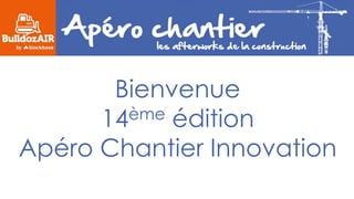 Bienvenue
14ème édition
Apéro Chantier Innovation
 