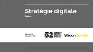 Stratégie digitale
bases
Apéro pro
31 octobre 2017
 