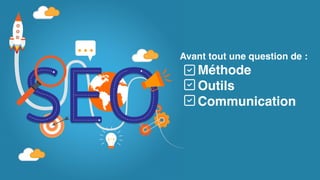Avant tout une question de :
Méthode
Outils
Communication
 