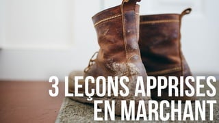 3 Leçons apprises
en marchant
 