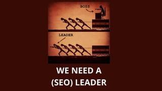 WE NEED A
(SEO) LEADER
 