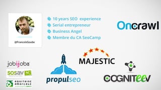 @FrancoisGoube
10 years SEO experience
Serial entrepreneur
Business Angel
Membre du CA SeoCamp
 