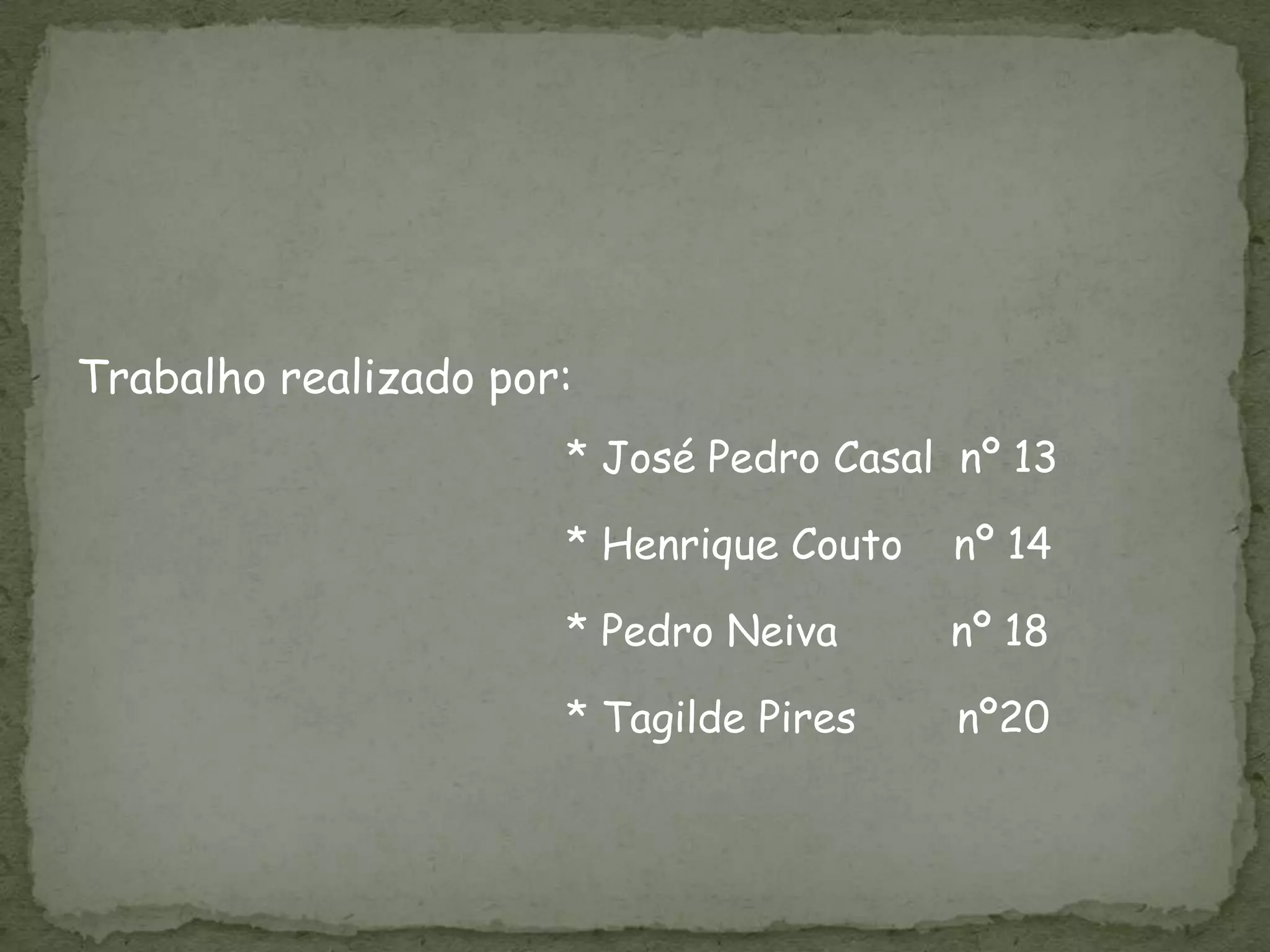 Trabalho realizado por:
                      * José Pedro Casal nº 13

                      * Henrique Couto   nº 14

                      * Pedro Neiva      nº 18

                      * Tagilde Pires    nº20
 