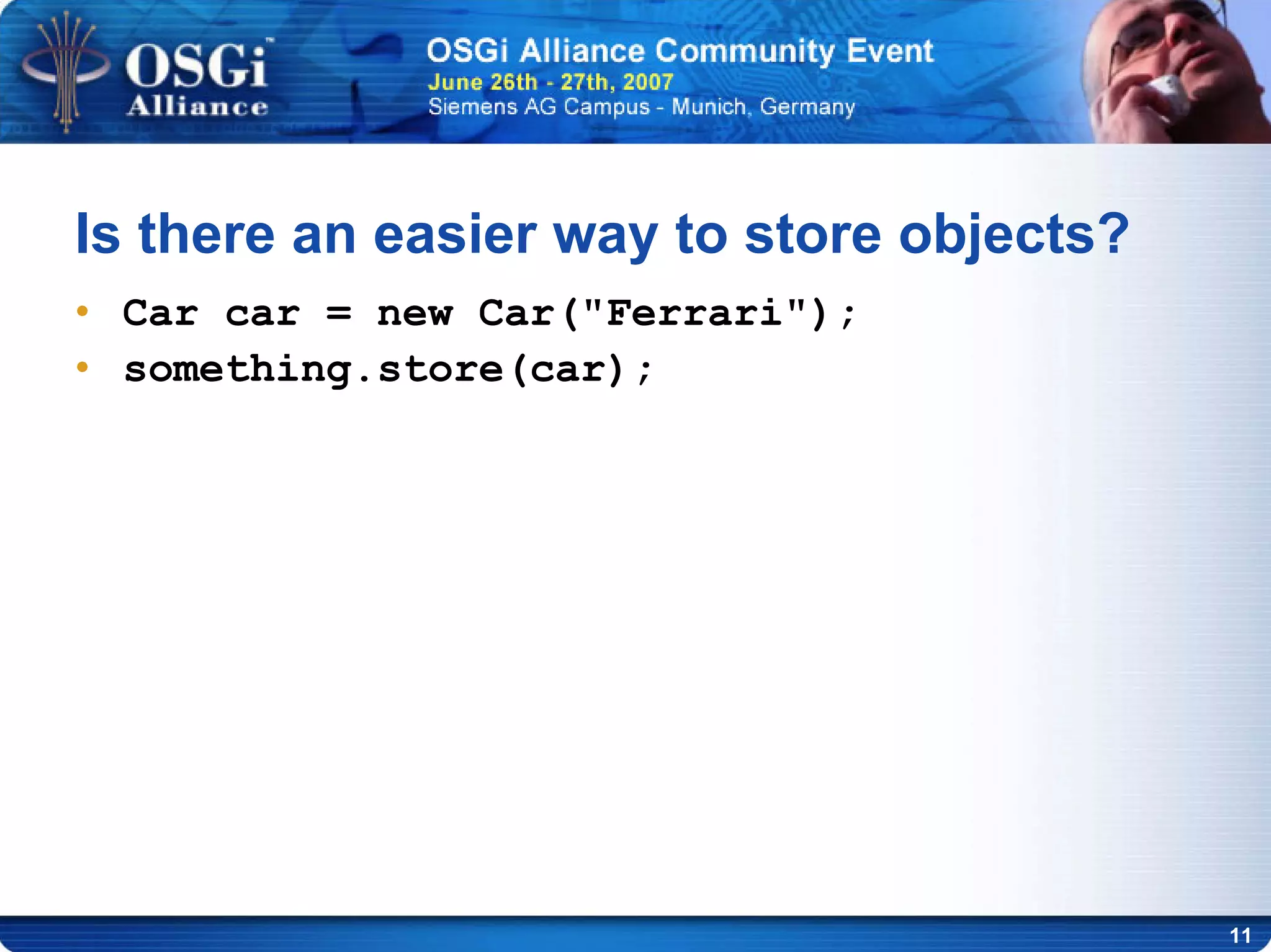 11
• Car car = new Car("Ferrari");
• something.store(car);
Is there an easier way to store objects?
 