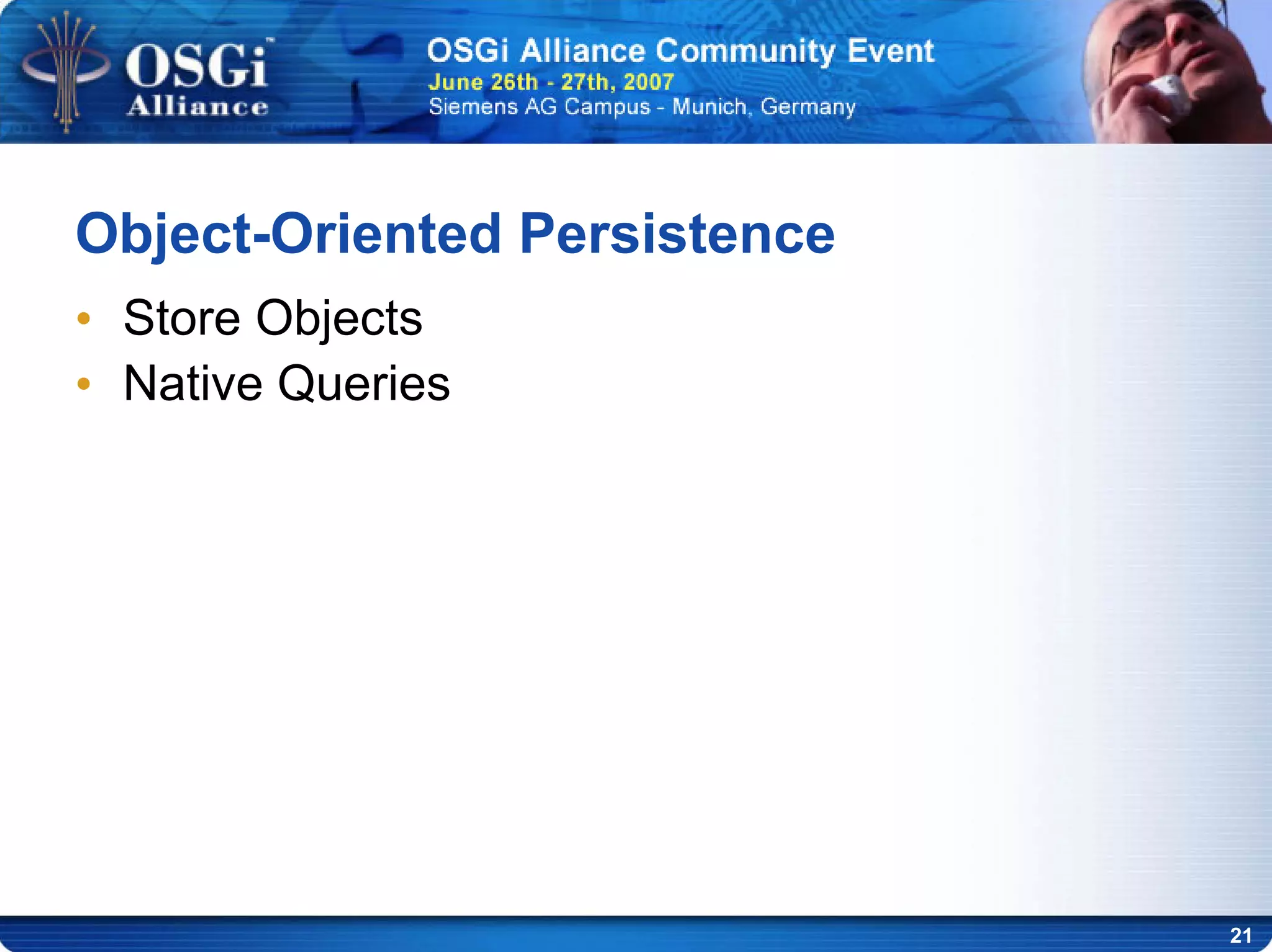 21
Object-Oriented Persistence
• Store Objects
• Native Queries
 