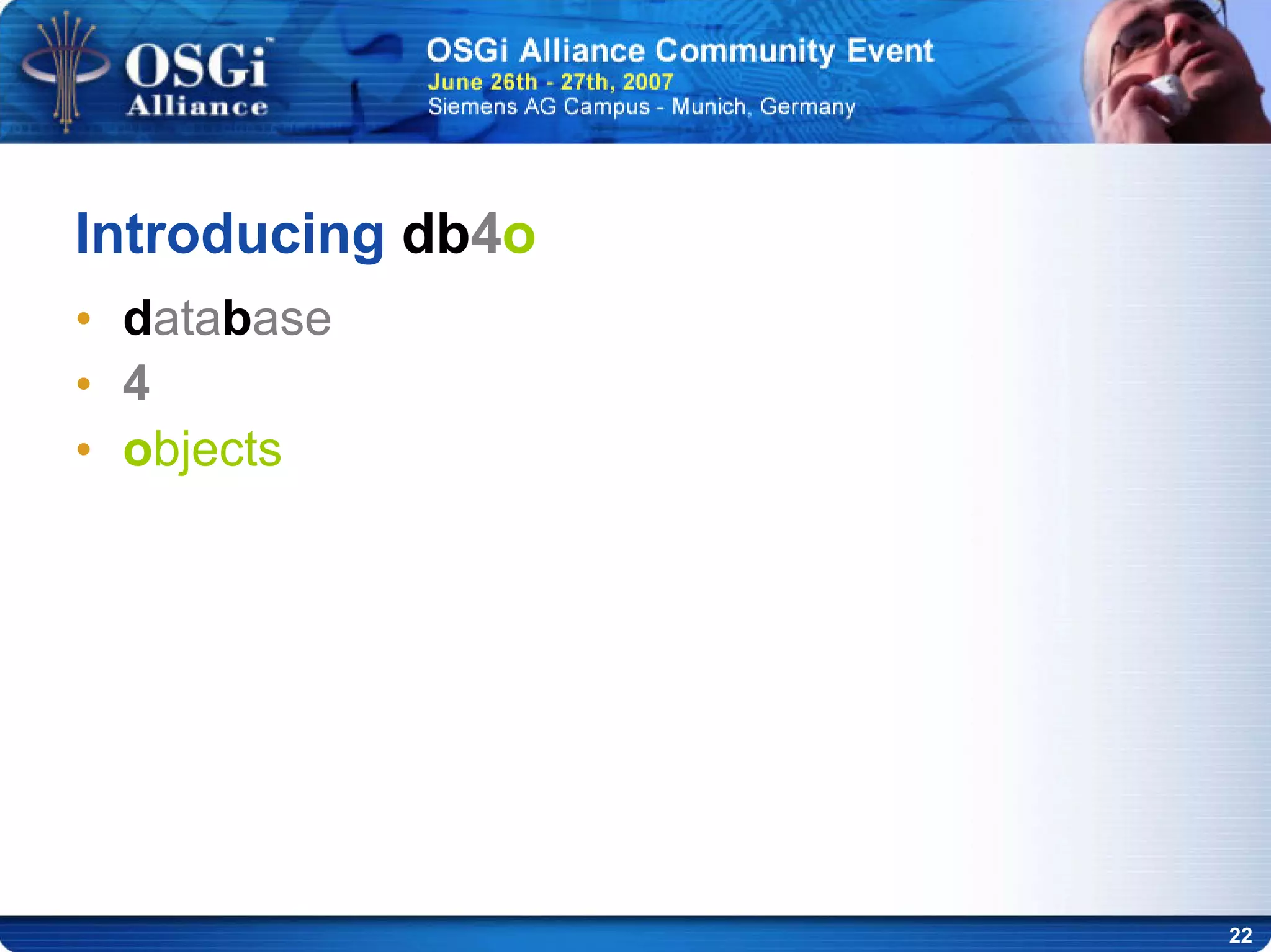 22
Introducing db4o
• database
• 4
• objects
 