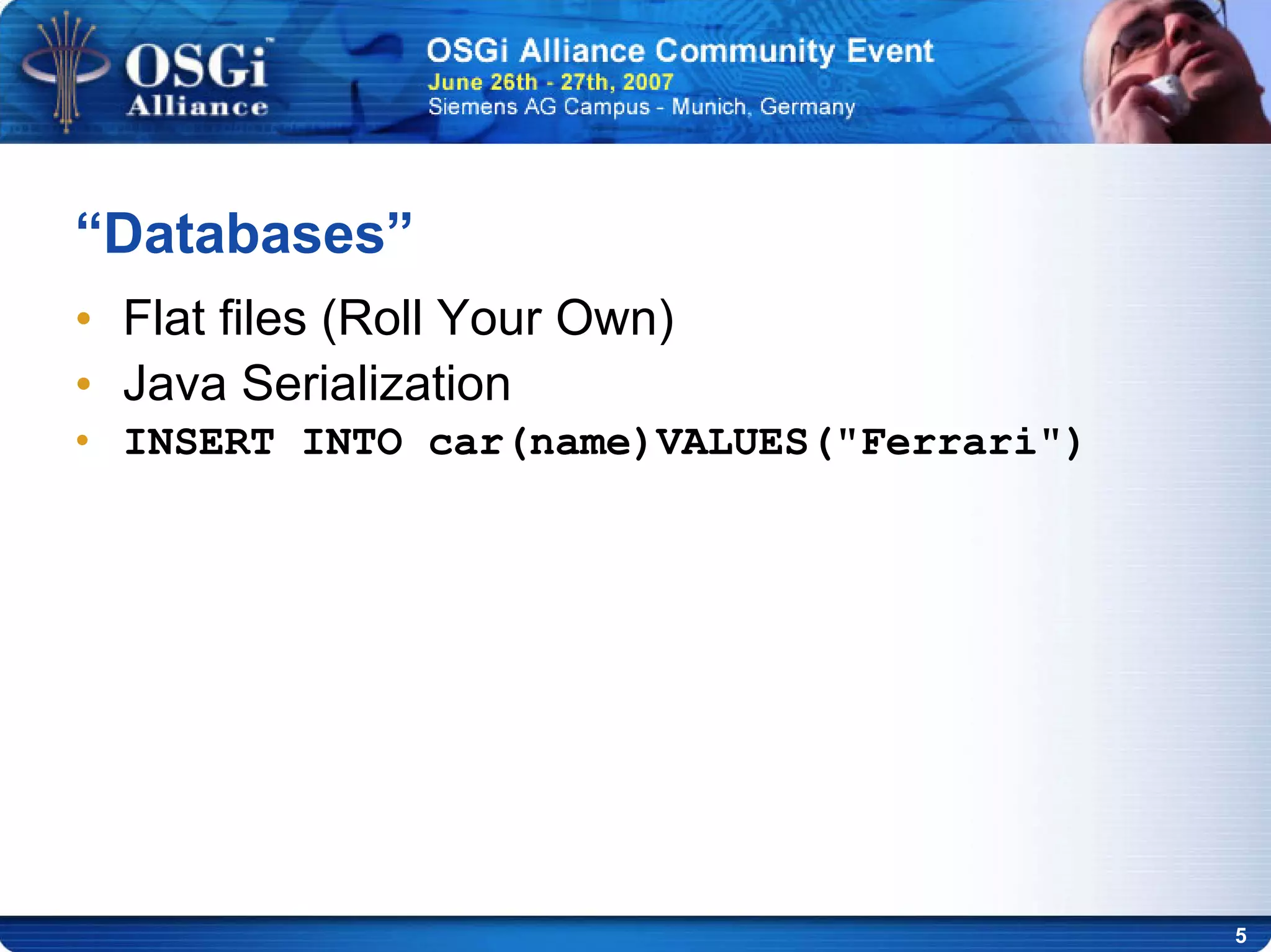 5
“Databases”
• Flat files (Roll Your Own)
• Java Serialization
• INSERT INTO car(name)VALUES("Ferrari")
 