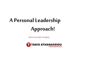 A Personal Leadership
Approach!
[Some ActionableThoughts]
 