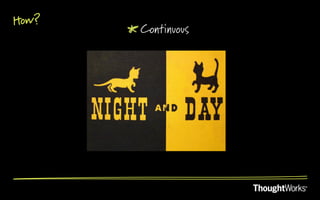 How?
       !  Continuous
 