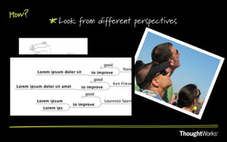 How?
       !  Look from different perspectives
 