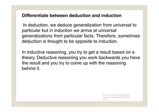Differentiate between deduction and induction

In deduction, we deduce generalization from universal to
particular but in ...