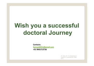 Wish you a successful
  doctoral Journey
      Contacts:
      harrycd2011@gmail.com
      +91 9845713736


              ...