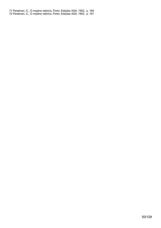 71 Perelman, C., O império retórico, Porto: Edições ASA, 1993, p. 160
72 Perelman, C., O império retórico, Porto: Edições ASA, 1993, p. 161




                                                                        50/128
 