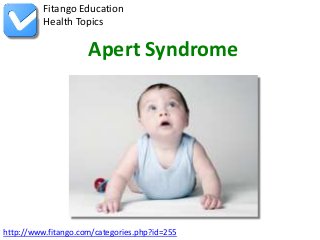 http://www.fitango.com/categories.php?id=255
Fitango Education
Health Topics
Apert Syndrome
 