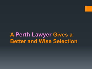 A Perth Lawyer Gives a
Better and Wise Selection
 