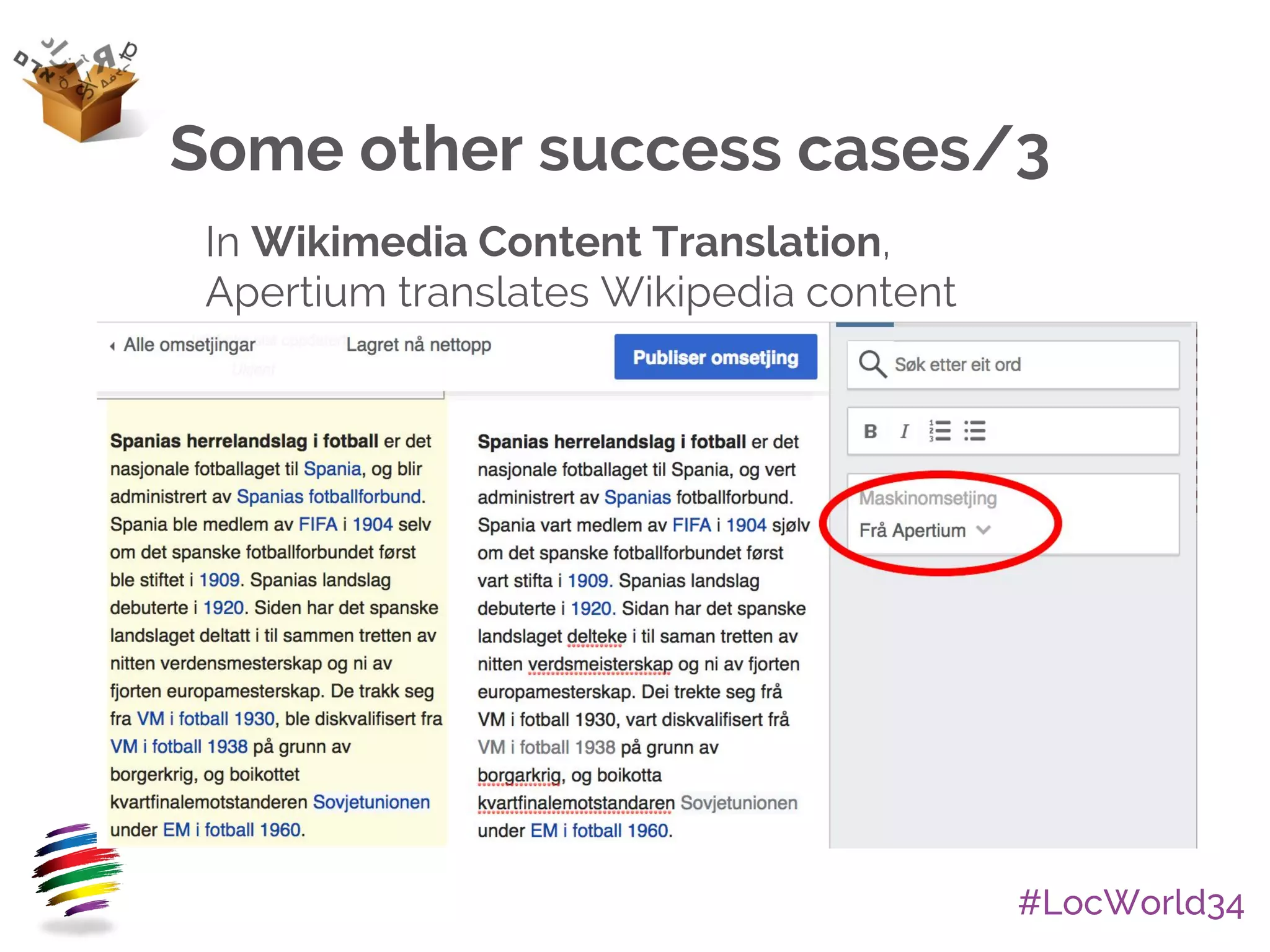 #LocWorld34
Some other success cases/3
In Wikimedia Content Translation,
Apertium translates Wikipedia content
 