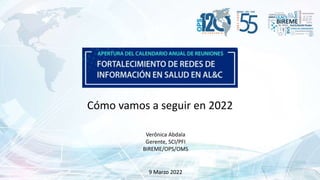 9 Marzo 2022
Cómo vamos a seguir en 2022
Verônica Abdala
Gerente, SCI/PFI
BIREME/OPS/OMS
 