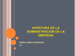 APERTURA DE LA ADMINISTRACION DE LA EMPRESA MARIA CAMILA GONZALEZ 9°1 