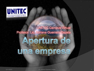 UNITEC Campus Virtual
             Profesor: Lic. Adriana Guerrero Zapata




12/11/2012                  Lic. Adriana Guerrero Zapata   1
 