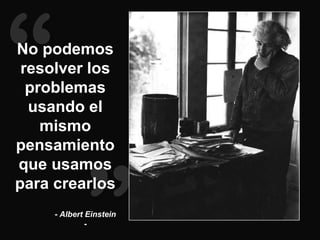No podemos
 resolver los
  problemas
  usando el
    mismo
pensamiento
que usamos
para crearlos
     - Albert Einstein
              -
                         22
 