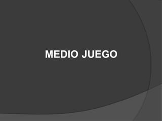MEDIO JUEGO
 