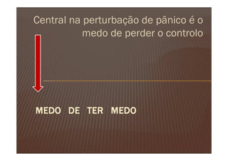 Central na perturbação de pânico é o
           medo de perder o controlo
 