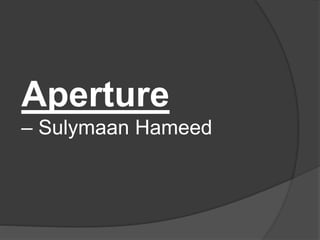 Aperture 
– Sulymaan Hameed 
 