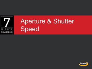 Aperture & Shutter
Speed
 