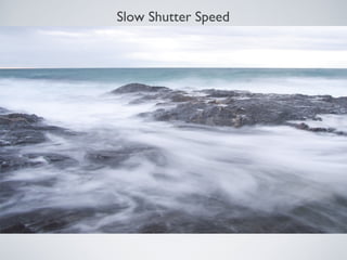 Slow Shutter Speed
 