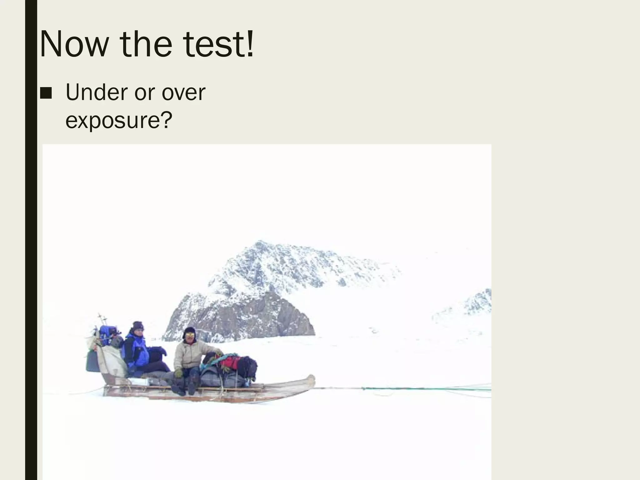 Now the test!
■ Under or over
exposure?
 