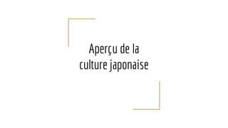 Aperçu de la
culture japonaise
 