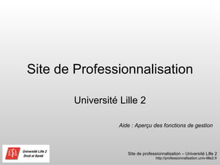 Site de Professionnalisation Université Lille 2 Aide : Aperçu des fonctions de gestion 