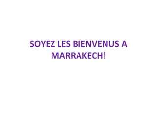 SOYEZ LES BIENVENUS A
    MARRAKECH!
 