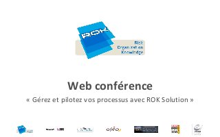 Web conférence
« Gérez et pilotez vos processus avec ROK Solution »
 