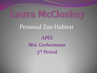Personal Zoo Habitat
         APES
   Mrs. Gerbermann
      3rd Period
 