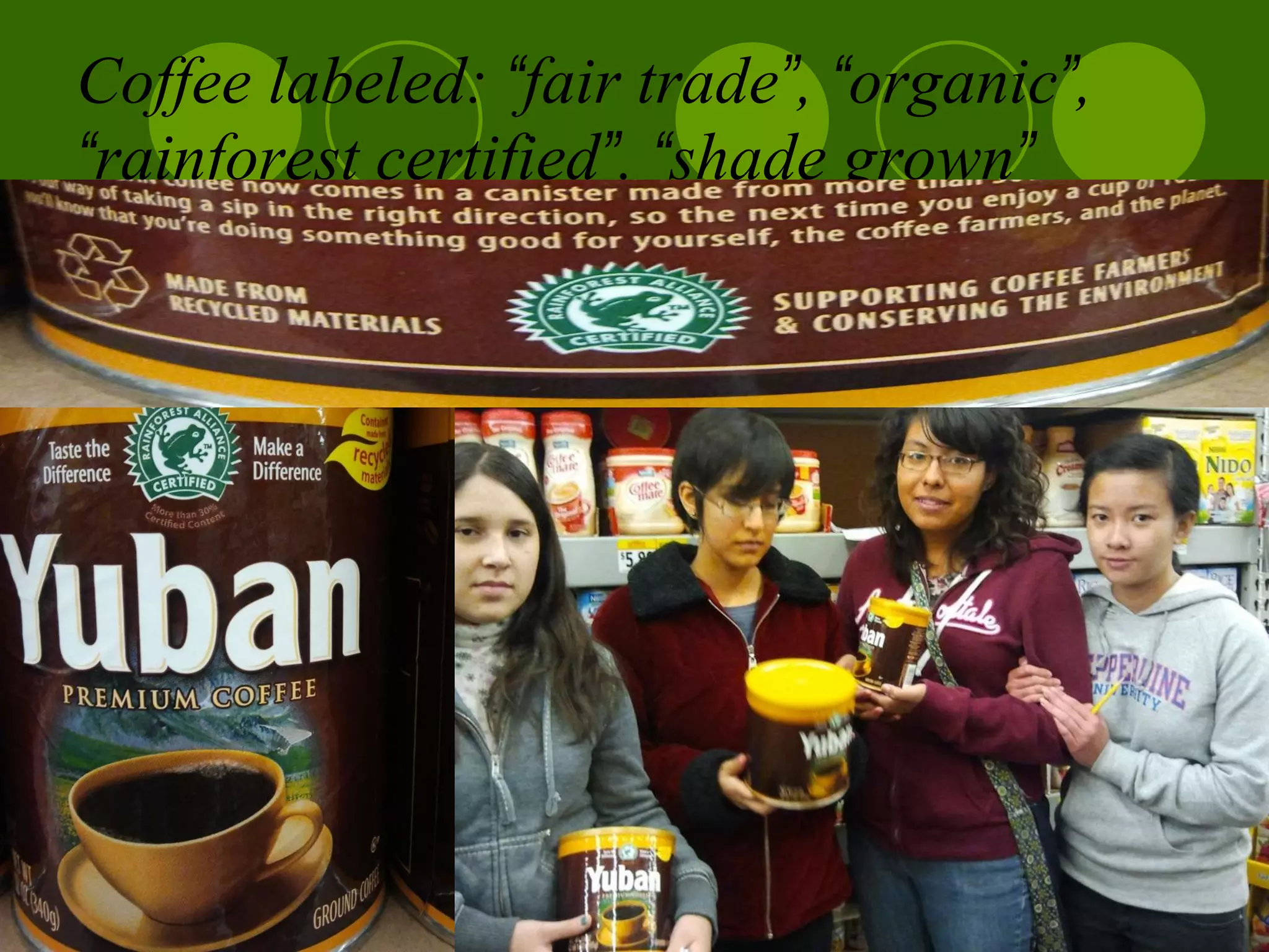Coffee labeled:  “ fair trade ” ,  “ organic ” ,  “ rainforest certified ” .  “ shade grown ”   
