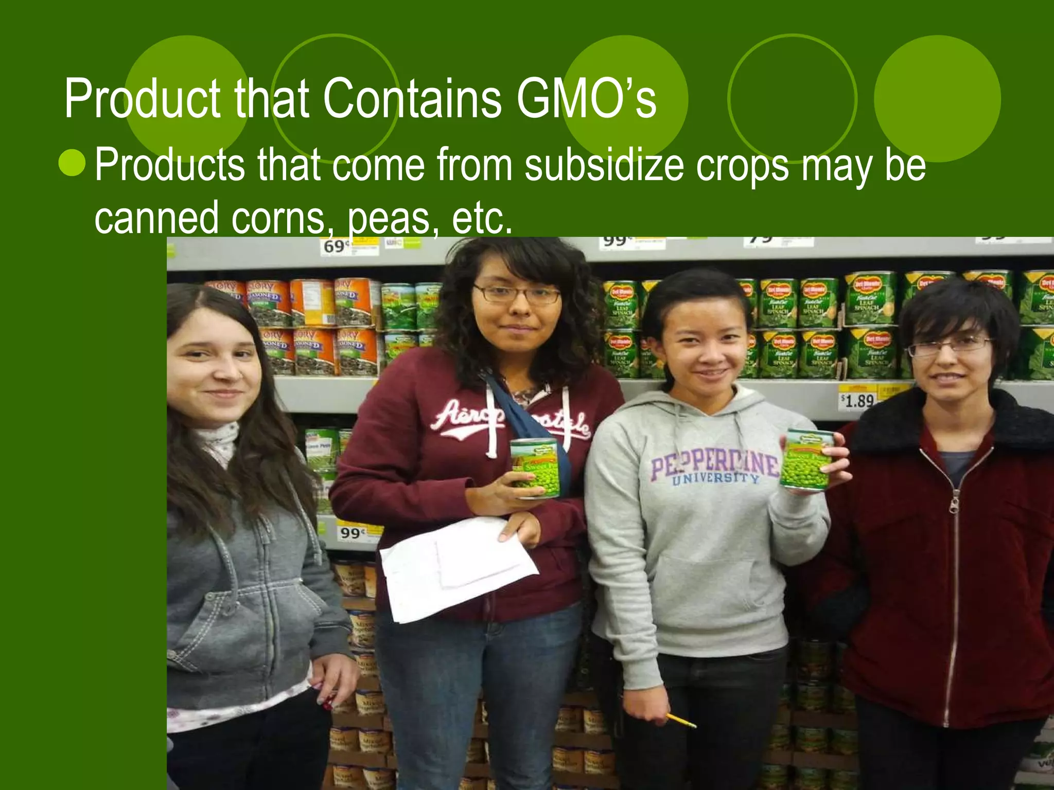 Product that Contains GMO’s Products that come from subsidize crops may be canned corns, peas, etc. 